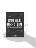 Raise Your Vibration: 111 Practices to Increase Your Spiritual Connection by Kyle Gray
