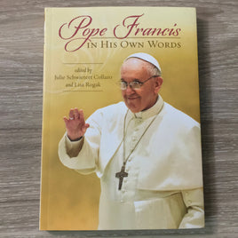 Pope Francis in His Own Words by Julie Schwietert Collazo and Lisa Rogak