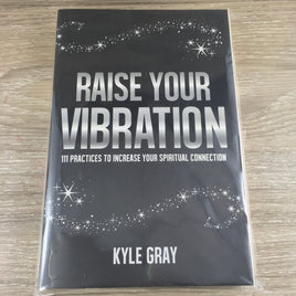 Raise Your Vibration: 111 Practices to Increase Your Spiritual Connection by Kyle Gray